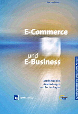 E-Commerce und E-Business: Marktmodelle, Anwendungen und Technologien