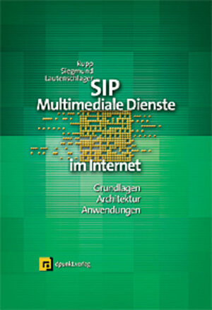 SIP - Multimediale Dienste im Internet. Grundlagen, Architektur, Anwendungen.