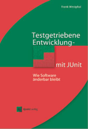 Testgetriebene Entwicklung mit JUnit & FIT: Wie Software änderbar bleibt