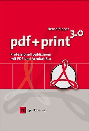 pdf + print  -- PDF-Publishing für Office, Agentur und Produktion mit Acrobat 7.0