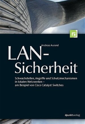 LAN-Sicherheit: Schwachstellen, Angriffe und Schutzmechanismen in lokalen Netzwerken - am Beispiel von Cisco Catalyst Switches