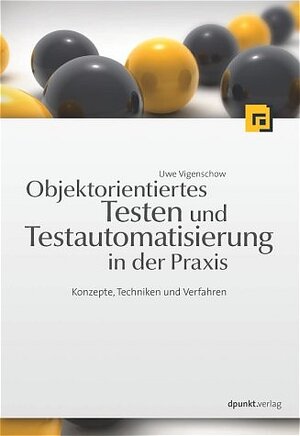 Buchcover Objektorientiertes Testen und Testautomatisierung in der Praxis | Uwe Vigenschow | EAN 9783898643054 | ISBN 3-89864-305-0 | ISBN 978-3-89864-305-4