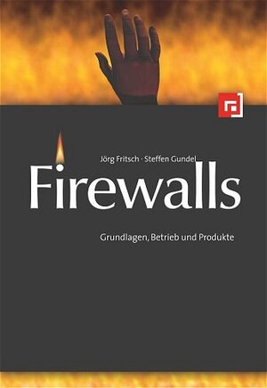 Firewalls im Unternehmenseinsatz: Grundlagen, Betrieb und Produkte