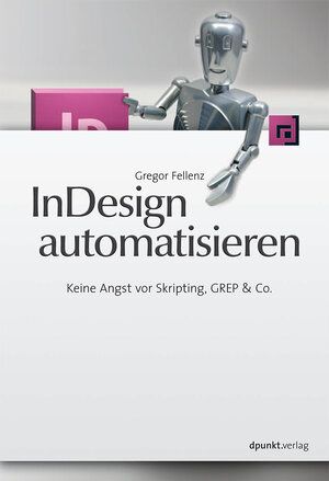 Buchcover InDesign automatisieren | Gregor Fellenz | EAN 9783898648561 | ISBN 3-89864-856-7 | ISBN 978-3-89864-856-1