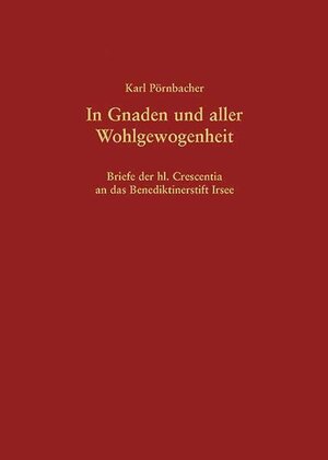 Buchcover In Gnaden und aller Wohlgewogenheit – Briefe der hl. Crescentia an das Benediktinerstift Irsee | Karl Pörnbacher | EAN 9783898709071 | ISBN 3-89870-907-8 | ISBN 978-3-89870-907-1