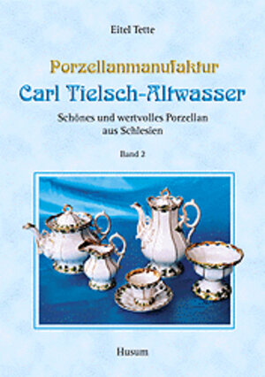 Porzellanmanufaktur Carl Tielsch-Altwasser: Schönes und wertvolles Porzellan aus Schlesien, Band 2