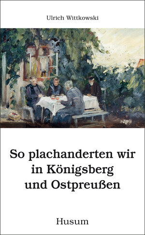 Buchcover So plachanderten wir in Königsberg und Ostpreußen | Ulrich Wittkowski | EAN 9783898764278 | ISBN 3-89876-427-3 | ISBN 978-3-89876-427-8