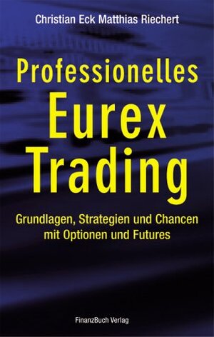 Professionelles Eurex Trading. Grundlagen, Strategien und Chancen mit Optionen und Futures