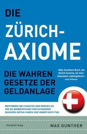 Die Zürich Axiome: Die wahren Gesetze der Geldanlage: Die wahren Gesetz der Geldanlage