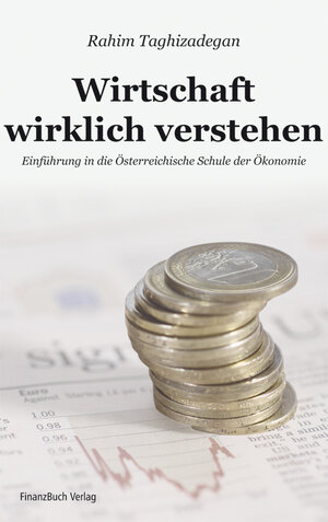 Buchcover Wirtschaft wirklich verstehen | Rahim Taghizadegan | EAN 9783898796248 | ISBN 3-89879-624-8 | ISBN 978-3-89879-624-8