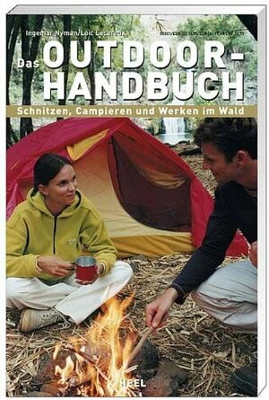 Das Outdoor-Handbuch: Schnitzen, Campieren und Werken im Wald