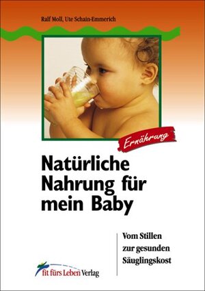 Natürliche Nahrung für mein Baby. Vom Stillen zur gesunden Säuglingskost