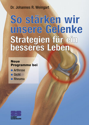 So stärken wir unsere Gelenke: Strategien für ein besseres Leben. Neue Programme bei: Arthrose, Gicht, Rheuma