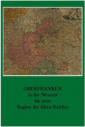 Buchcover Oberfranken in der Neuzeit bis zum Ende des Alten Reiches | Franz Bittner | EAN 9783898890724 | ISBN 3-89889-072-4 | ISBN 978-3-89889-072-4