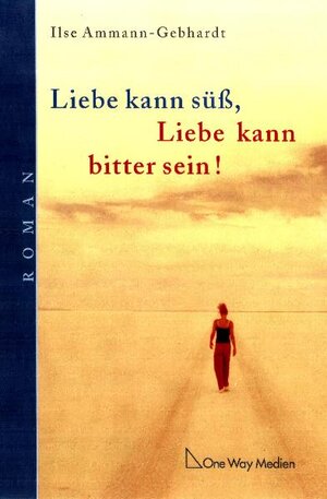 Buchcover Liebe kann süss, Liebe kann bitter sein | Ilse Ammann-Gebhardt | EAN 9783898950015 | ISBN 3-89895-001-8 | ISBN 978-3-89895-001-5