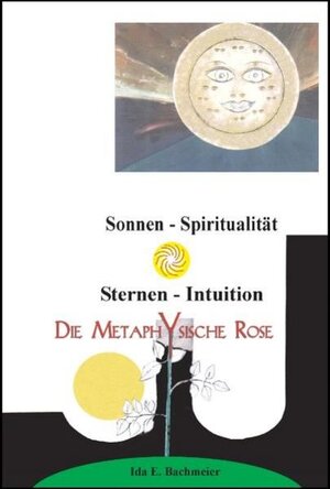 Die metaphysische Rose: Sonnen-Spiritualität. Sternen-Intuition