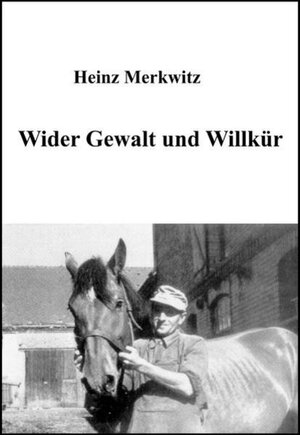 Buchcover Wider Gewalt und Willkür | Heinz Merkwitz | EAN 9783899063424 | ISBN 3-89906-342-2 | ISBN 978-3-89906-342-4