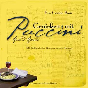 Genießen mit Puccini. Mit 70 klassischen Rezepten aus der Toskana