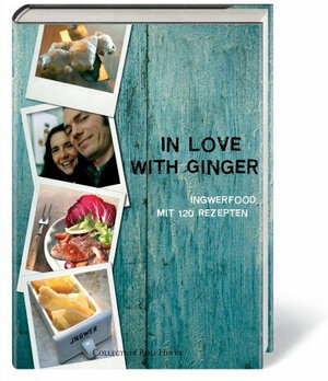 In Love with Ginger. Ingwerfood - Mit 130 Rezepten