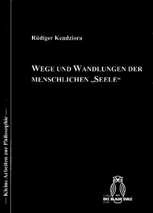 Buchcover Wege und Wandlungen der menschlichen „Seele“ | Rüdiger Kendziora | EAN 9783899243970 | ISBN 3-89924-397-8 | ISBN 978-3-89924-397-0