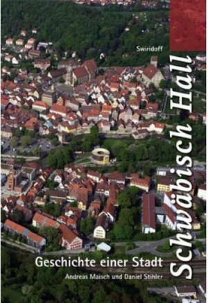 Buchcover Schwäbisch Hall. Geschichte einer Stadt | Andreas Maisch | EAN 9783899290783 | ISBN 3-89929-078-X | ISBN 978-3-89929-078-3