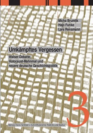 Umkämpftes Vergessen: Walser-Debatte, Holocaust-Mahnmal und neuere deutsche Geschichtspolitik