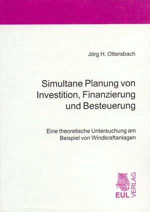 Simultane Planung von Investition, Finanzierung und Besteuerung: Eine theoretische Untersuchung am Beispiel von Windkraftanlagen