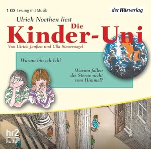 Die Kinder-Uni. Warum bin ich Ich? Warum fallen die Sterne nicht vom Himmel?