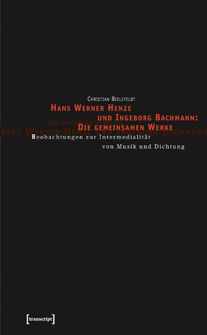 Hans Werner Henze und Ingeborg Bachmann: Die gemeinsamen Werke: Beobachtungen zur Intermedialität von Musik und Dichtung