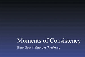 Moments of Consistency: Eine Geschichte der  Werbung