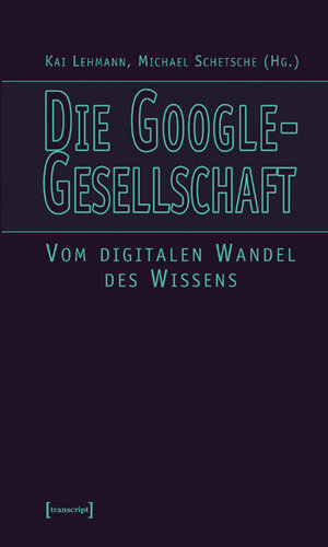 Die Google-Gesellschaft. Vom digitalen Wandel des Wissens