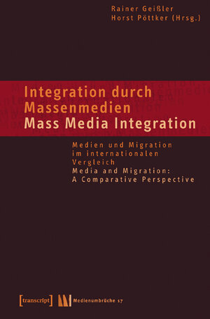 Integration durch Massenmedien / Mass Media-Integration: Medien und Migration im internationalen Vergleich / Media and Migration: A Comparative Perspective