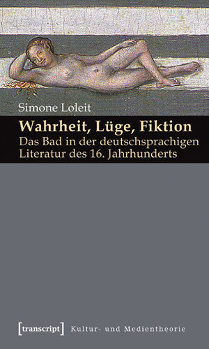Buchcover Wahrheit, Lüge, Fiktion: Das Bad in der deutschsprachigen Literatur des 16. Jahrhunderts | Simone Loleit | EAN 9783899426663 | ISBN 3-89942-666-5 | ISBN 978-3-89942-666-3