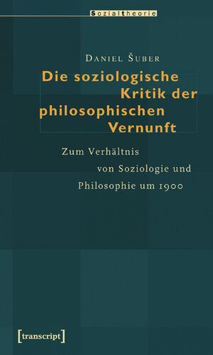 Buchcover Die soziologische Kritik der philosophischen Vernunft | Daniel Suber | EAN 9783899427271 | ISBN 3-89942-727-0 | ISBN 978-3-89942-727-1