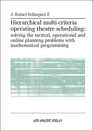 Buchcover Hierarchical multi-criteria operating theatre scheduling: solving the tactical, operational and online planning problems with mathematical programming | Jorge Rafael Velásquez | EAN 9783899598780 | ISBN 3-89959-878-4 | ISBN 978-3-89959-878-0