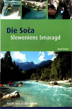 Die Soca: Sloweniens Smaragd - Kajak und Urlaubsführer