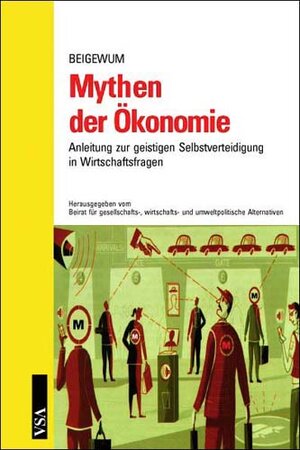 Mythen der Ökonomie: Anleitung zur geistigen Selbstverteidigung in Wirtschaftsfragen