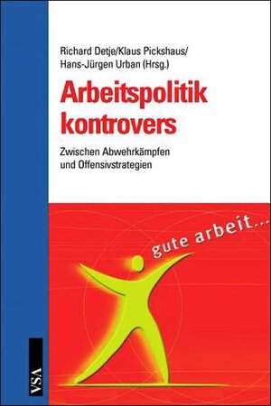 Arbeitspolitik kontrovers. Zwischen Abwehrkämpfen und Offensivstrategien