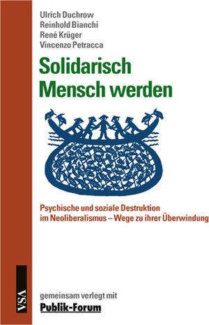 Solidarisch Mensch werden: Psychische und soziale Destruktion im Neoliberalismus. Wege zu ihrer Überwindung