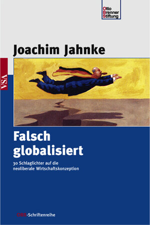 Falsch globalisiert: 30 Schlaglichter auf die neoliberale Wirtschaftskonzeption