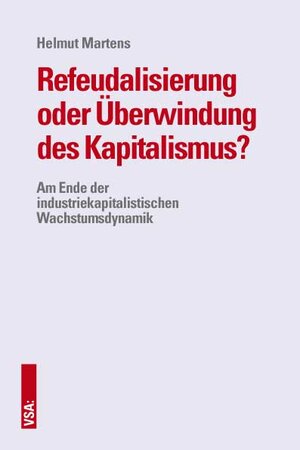 Buchcover Refeudalisierung oder Überwindung des Kapitalismus? | Helmut Martens | EAN 9783899657234 | ISBN 3-89965-723-3 | ISBN 978-3-89965-723-4