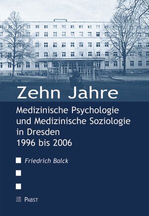 Buchcover Zehn Jahre Medizinische Psychologie und Medizinische Soziologie in Dresden 1996 bis 2006 | Friedrich Balck | EAN 9783899673012 | ISBN 3-89967-301-8 | ISBN 978-3-89967-301-2