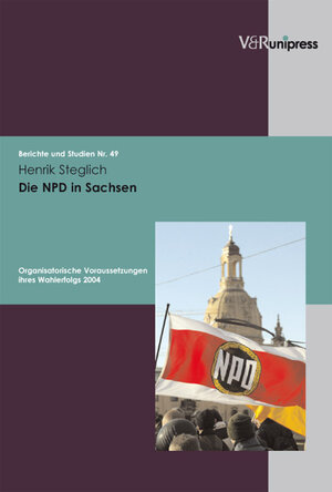 Die NPD in Sachsen. Organisatorische Voraussetzungen ihres Wahlerfolgs 2004