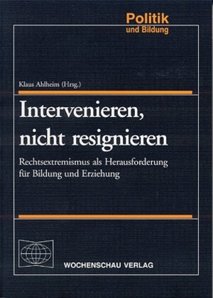 Intervenieren, nicht resignieren. Rechtsextremismus als Herausforderung für Bildung und Erziehung