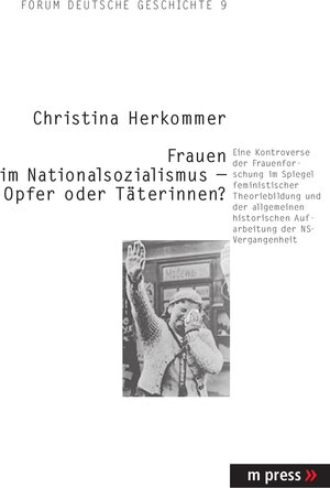 Frauen im Nationalsozialismus - Opfer oder Täterinnen?: Eine Kontroverse der Frauenforschung im Spiegel feministischer Theoriebildung und der allgemeinen historischen Aufarbeitung der NS-Vergangenheit