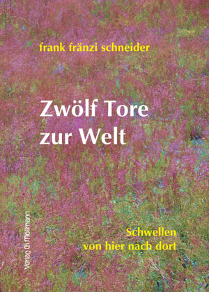 Buchcover Zwölf Tore zur Welt | Frank Fränzi Schneider | EAN 9783899791532 | ISBN 3-89979-153-3 | ISBN 978-3-89979-153-2