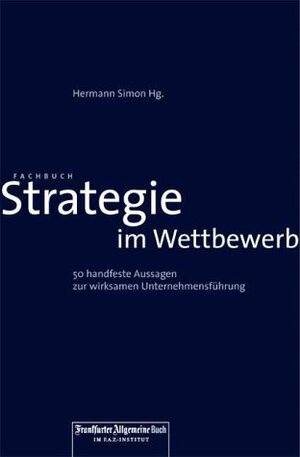 Strategie im Wettbewerb. 50 handfeste Aussagen zur wirksamen Unternehmensführung