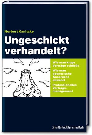 Ungeschickt verhandelt?: Wie mann kluge Verträge schließt und gegnerische Ansprüche abwehrt