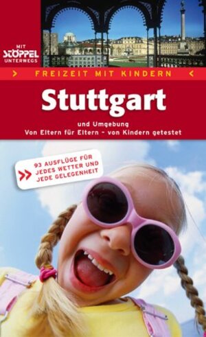 Freizeit mit Kindern - Stuttgart und Umgebung. 93 Ausflüge für jedes Wetter und jede Gelegenheit