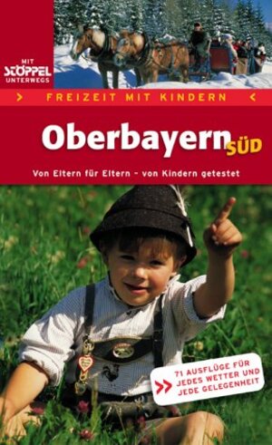 Freizeit mit Kindern - Oberbayern Süd. 71 Erlebnisausflüge für jedes Wetter und jede Gelegenheit.